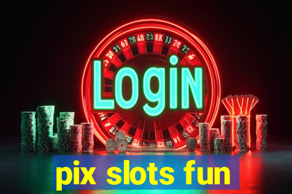 pix slots fun